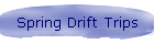 Spring Drift Trips